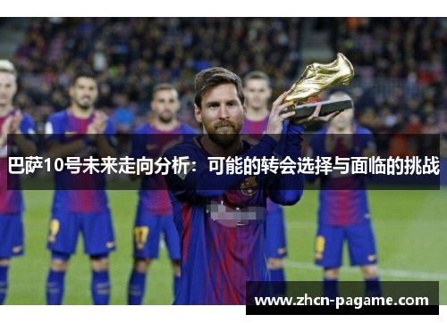 巴萨10号未来走向分析：可能的转会选择与面临的挑战