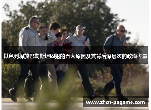 以色列释放巴勒斯坦囚犯的五大原因及其背后深层次的政治考量