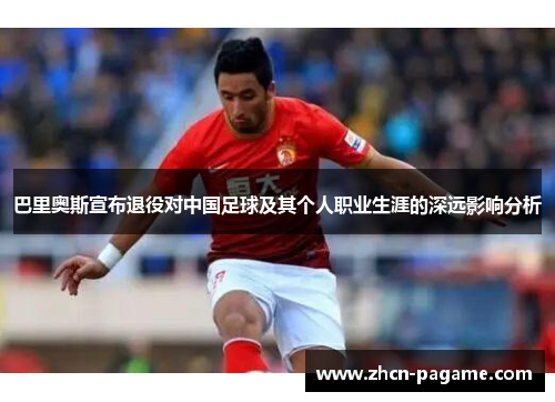 巴里奥斯宣布退役对中国足球及其个人职业生涯的深远影响分析