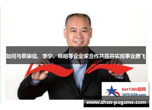 如何与蔡崇信、李宁、姚明等企业家合作共赢并实现事业腾飞