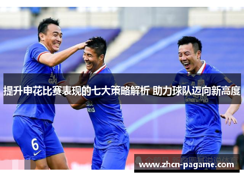 提升申花比赛表现的七大策略解析 助力球队迈向新高度