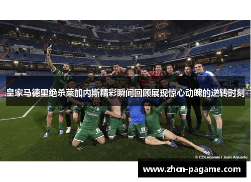 皇家马德里绝杀莱加内斯精彩瞬间回顾展现惊心动魄的逆转时刻