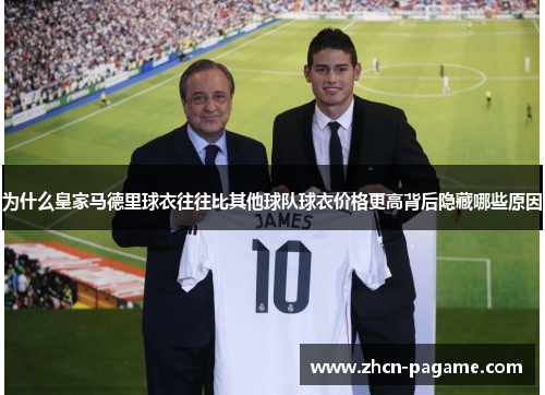 为什么皇家马德里球衣往往比其他球队球衣价格更高背后隐藏哪些原因