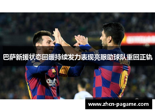 巴萨新援状态回暖持续发力表现亮眼助球队重回正轨 巴萨新援状态回暖持续发力表现亮眼助球队重回正轨