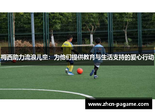 梅西助力流浪儿童:为他们提供教育与生活支持的爱心行动 梅西助力流浪儿童:为他们提供教育与生活支持的爱心行动