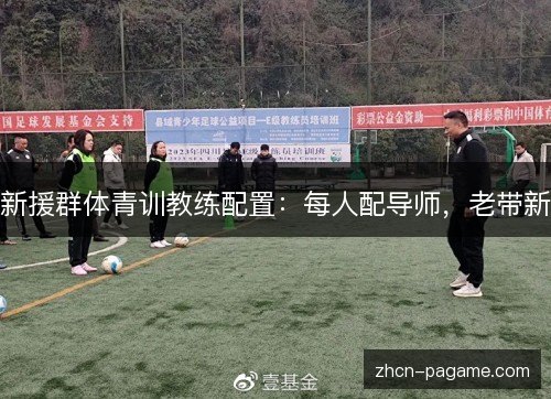 新援群体青训教练配置：每人配导师，老带新